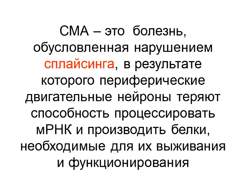 СМА – это  болезнь, обусловленная нарушением сплайсинга, в результате которого периферические двигательные нейроны